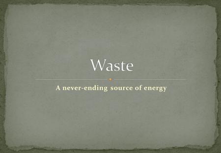 A never-ending source of energy. Relatively high energy content A never ending energy source Almost everyone wants to dispose of it Environmental issue.