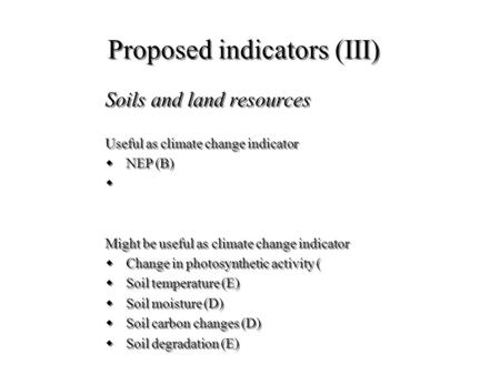 Proposed indicators (III) Soils and land resources Useful as climate change indicator wNEP (B) w Might be useful as climate change indicator wChange in.