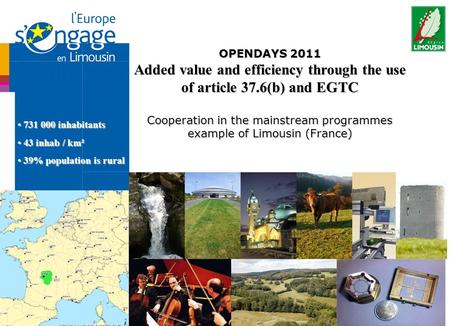 OPENDAYS 2011 Added value and efficiency through the use of article 37.6(b) and EGTC Cooperation in the mainstream programmes example of Limousin (France)