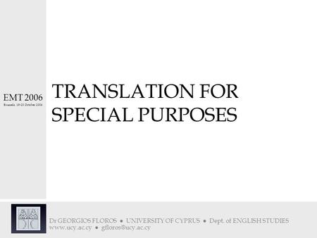 Dr GEORGIOS FLOROS UNIVERSITY OF CYPRUS Dept. of ENGLISH STUDIES  EMT 2006 Brussels, 19-20 October 2006 TRANSLATION FOR.