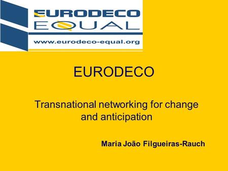 EURODECO Transnational networking for change and anticipation Maria João Filgueiras-Rauch.