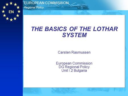 THE BASICS OF THE LOTHAR SYSTEM Carsten Rasmussen European Commission DG Regional Policy Unit I.2 Bulgaria.