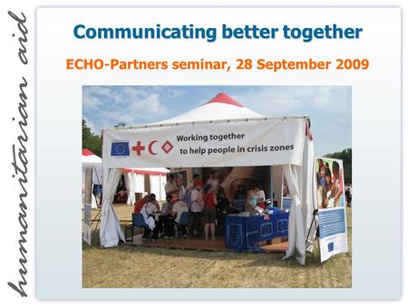 Communicating better together ECHO-Partners seminar, 28 September 2009.