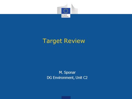 Target Review M. Sponar DG Environment, Unit C2. Roadmap on Resource Efficiency Adopted in September 2011 2020 aspirational objectives Full implementation.