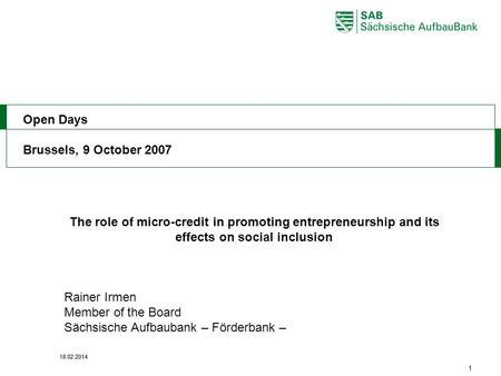 ABCDE 1 18.02.2014 The role of micro-credit in promoting entrepreneurship and its effects on social inclusion Rainer Irmen Member of the Board Sächsische.