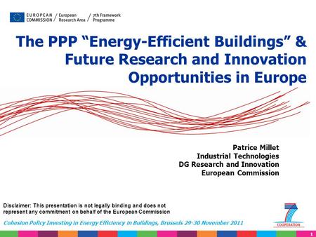 1 Cohesion Policy Investing in Energy Efficiency in Buildings, Brussels 29-30 November 2011 Patrice Millet Industrial Technologies DG Research and Innovation.