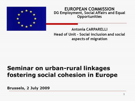 1 Seminar on urban-rural linkages fostering social cohesion in Europe Brussels, 2 July 2009 EUROPEAN COMMISSION DG Employment, Social Affairs and Equal.