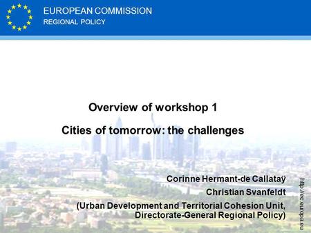 REGIONAL POLICY EUROPEAN COMMISSION  Overview of workshop 1 Cities of tomorrow: the challenges Corinne Hermant-de Callataÿ Christian.