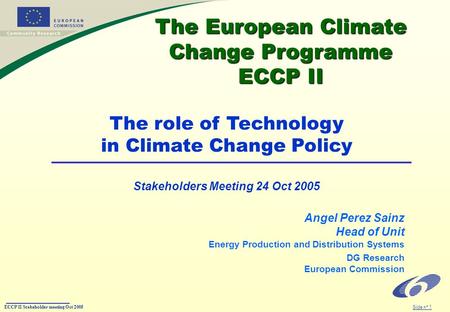 ECCP II Stakeholder meeting Oct 2005 Slide n° 1 The European Climate Change Programme ECCP II The European Climate Change Programme ECCP II Angel Perez.