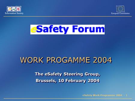 ESafety Work Programme 2004 - 1 WORK PROGAMME 2004 The eSafety Steering Group, Brussels, 10 February 2004 The eSafety Steering Group, Brussels, 10 February.