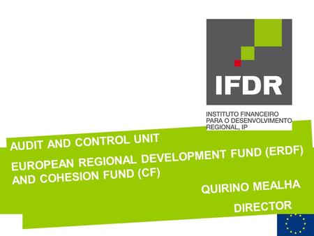 AUDIT AND CONTROL UNIT EUROPEAN REGIONAL DEVELOPMENT FUND (ERDF) AND COHESION FUND (CF) QUIRINO MEALHA DIRECTOR.