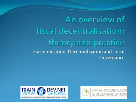 Harmonisation, Decentralisation and Local Governance.