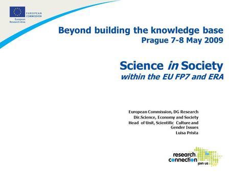 1 Beyond building the knowledge base Prague 7-8 May 2009 Science in Society within the EU FP7 and ERA European Commission, DG Research Dir.Science, Economy.