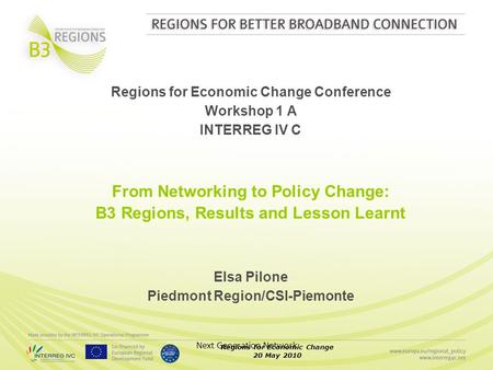 Regions for Economic Change 20 May 2010 Next Generation Network Regions for Economic Change Conference Workshop 1 A INTERREG IV C From Networking to Policy.