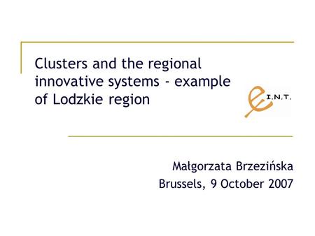 Clusters and the regional innovative systems - example of Lodzkie region Małgorzata Brzezińska Brussels, 9 October 2007.