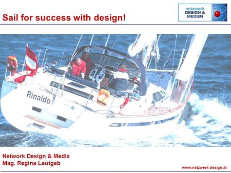 Www.netzwerk-design.at Network Design & Media Mag. Regina Leutgeb Sail for success with design!