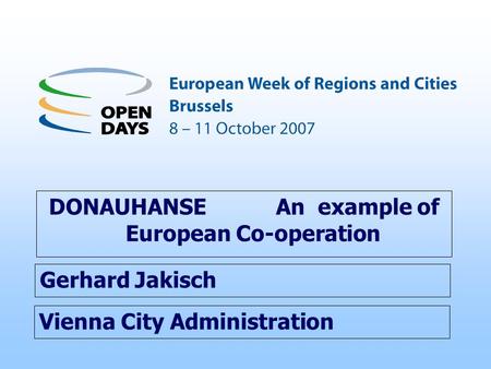 Vienna City Administration DONAUHANSE An example of European Co-operation Gerhard Jakisch.