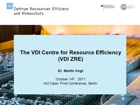 Page 1 | Act Clean Final Conference| October 14 th, 2011 | Dr. Martin Vogt © VDI Zentrum Ressourceneffizienz GmbH The VDI Centre for Resource Efficiency.