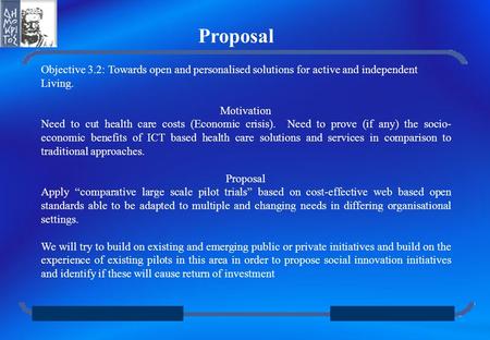 Proposal Objective 3.2: Towards open and personalised solutions for active and independent Living. Motivation Need to cut health care costs (Economic.