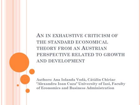 A N IN EXHAUSTIVE CRITICISM OF THE STANDARD ECONOMICAL THEORY FROM AN A USTRIAN PERSPECTIVE RELATED TO GROWTH AND DEVELOPMENT Authors: Ana Iolanda Vod.