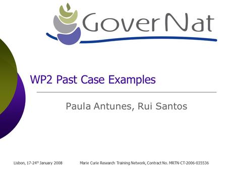 Lisbon, 17-24 th January 2008Marie Curie Research Training Network, Contract No. MRTN-CT-2006-035536 WP2 Past Case Examples Paula Antunes, Rui Santos.