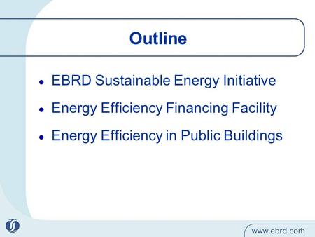 EBRD opportunities – Energy Efficiency Investments Venera Vlad 27 October 2011.