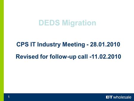 1 DEDS Migration CPS IT Industry Meeting - 28.01.2010 Revised for follow-up call -11.02.2010.