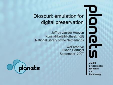 Digital preservation research and technology Dioscuri: emulation for digital preservation Jeffrey van der Hoeven Koninklijke Bibliotheek (KB) National.