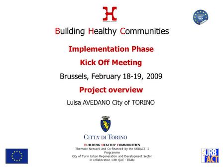 Implementation Phase Kick Off Meeting Brussels, February 18-19, 2009 Project overview Luisa AVEDANO City of TORINO BUILDING HEALTHY COMMUNITIES Thematic.