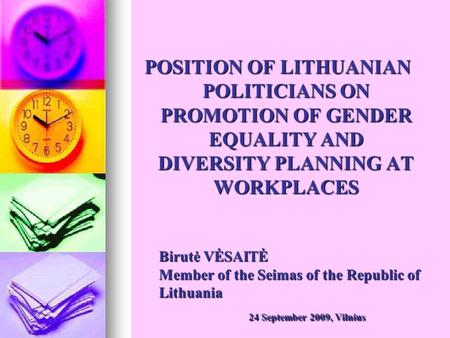 Birutė VĖSAITĖ Member of the Seimas of the Republic of Lithuania 24 September 2009, Vilnius POSITION OF LITHUANIAN POLITICIANS ON PROMOTION OF GENDER EQUALITY.