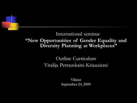 International seminar New Opportunities of Gender Equality and Diversity Planning at Workplaces Outline Curriculum Vitalija Petrauskaitė-Kriauzienė Vilnius.