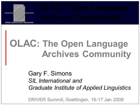 OLAC: Open Language Archives Community OLAC : The Open Language Archives Community Gary F. Simons SIL International and Graduate Institute of Applied Linguistics.