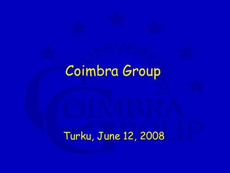 Coimbra Group Turku, June 12, 2008. Coimbra Group a network of 38 European universities with typical profile 4 characteristics: high quality research.