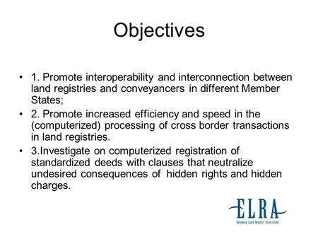 Objectives 1. Promote interoperability and interconnection between land registries and conveyancers in different Member States; 2. Promote increased efficiency.