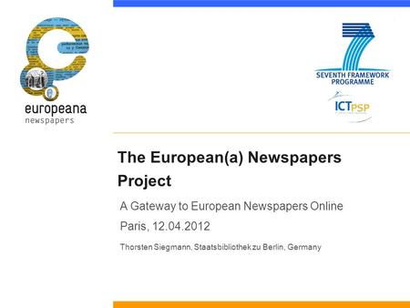 The European(a) Newspapers Project A Gateway to European Newspapers Online Paris, 12.04.2012 Thorsten Siegmann, Staatsbibliothek zu Berlin, Germany.