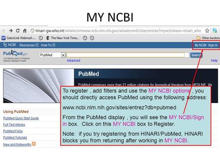 MY NCBI To register, add filters and use the MY NCBI options, you should directly access PubMed using the following address: www.ncbi.nlm.nih.gov/sites/entrez?db=pubmed.