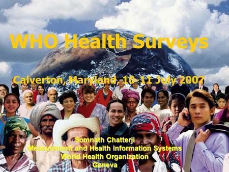 Measurement and Health Information WHO Health Surveys Calverton, Maryland, 10-11 July 2007 Somnath Chatterji Measurement and Health Information Systems.