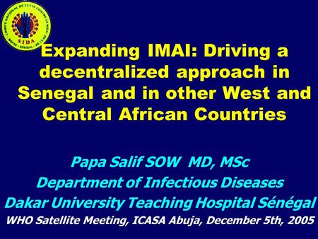 Expanding IMAI: Driving a decentralized approach in Senegal and in other West and Central African Countries Papa Salif SOW MD, MSc Department of Infectious.