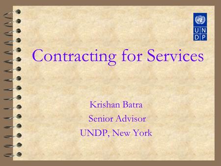 Contracting for Services Krishan Batra Senior Advisor UNDP, New York.