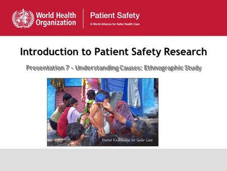 Introduction to Patient Safety Research Presentation 7 - Understanding Causes: Ethnographic Study.