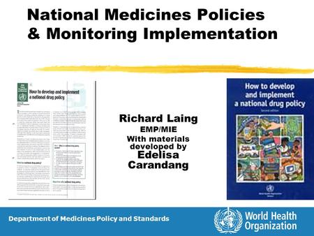 National Medicines Policies & Monitoring Implementation Richard Laing EMP/MIE With materials developed by Edelisa Carandang Department of Medicines Policy.