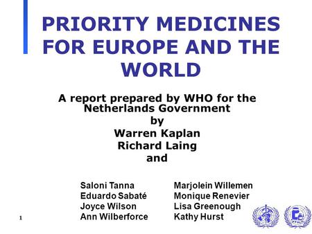 1 PRIORITY MEDICINES FOR EUROPE AND THE WORLD A report prepared by WHO for the Netherlands Government by Warren Kaplan Richard Laing and Saloni TannaMarjolein.