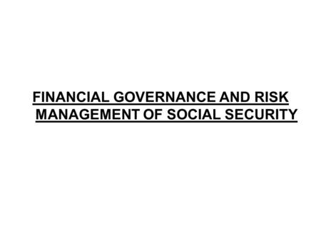 FINANCIAL GOVERNANCE AND RISK MANAGEMENT OF SOCIAL SECURITY.