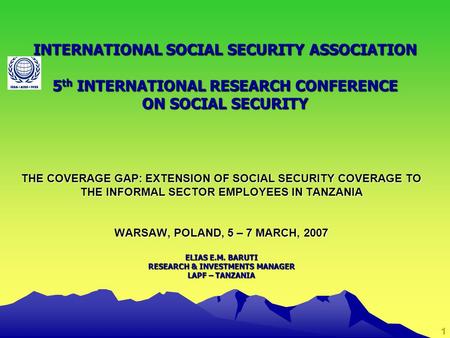 1 THE COVERAGE GAP: EXTENSION OF SOCIAL SECURITY COVERAGE TO THE INFORMAL SECTOR EMPLOYEES IN TANZANIA WARSAW, POLAND, 5 – 7 MARCH, 2007 ELIAS E.M. BARUTI.