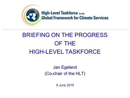 BRIEFING ON THE PROGRESS OF THE HIGH-LEVEL TASKFORCE Jan Egeland (Co-chair of the HLT) 9 June 2010.