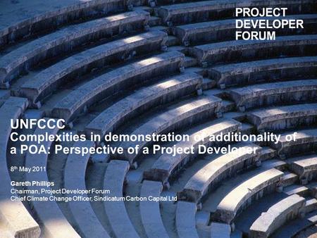 UNFCCC Complexities in demonstration of additionality of a POA: Perspective of a Project Developer 8 th May 2011 Gareth Phillips Chairman, Project Developer.