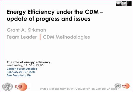 Energy Efficiency under the CDM – update of progress and issues Grant A. Kirkman Team Leader | CDM Methodologies The role of energy efficiency Wednesday,