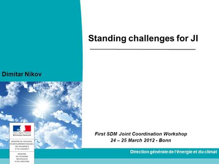 Direction générale de lénergie et du climat Standing challenges for JI First SDM Joint Coordination Workshop 24 – 25 March 2012 - Bonn Dimitar Nikov.