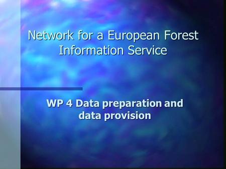 Network for a European Forest Information Service WP 4 Data preparation and data provision.