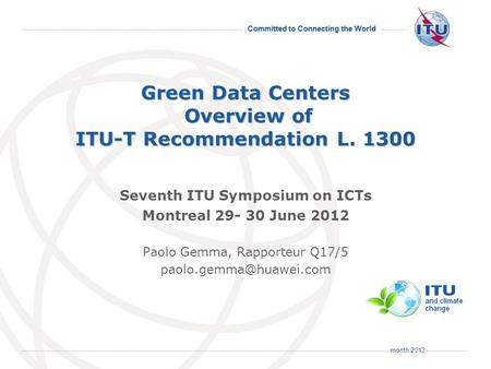 Month 2012 Committed to Connecting the World International Telecommunication Union Green Data Centers Overview of ITU-T Recommendation L. 1300 Seventh.